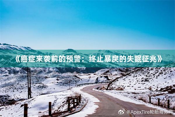 《癌症来袭前的预警:终止暴戾的失眠征兆》