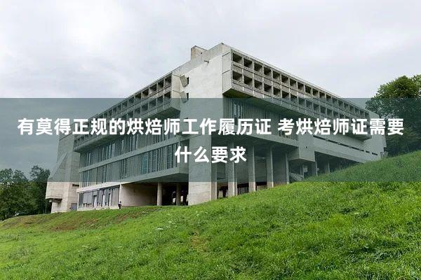 有莫得正规的烘焙师工作履历证 考烘焙师证需要什么要求